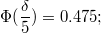 $$\Phi(\frac {\delta} {5})=0.475;   $$