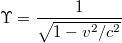 $$\Upsilon=\frac{1}{\sqrt{1-v^2/c^2 }} $$