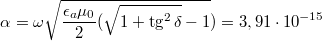 $$\alpha=\omega\sqrt{\frac {\epsilon_a\mu_0} {2}(\sqrt{1+\tg^2\delta}-1})=3,91\cdot10^{-15}$$