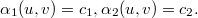 $$\alpha_1(u,v)=c_1,   \alpha_2(u,v)=c_2.$$