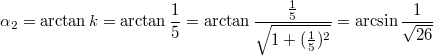 $$\alpha_2=\arctan k=\arctan \frac {1} {5}=\arctan \frac {\frac {1} {5}} {\sqrt{1+(\frac {1} {5})^2}}=\arcsin \frac {1} {\sqrt{26}}$$