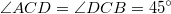 $$\angle{ACD}=\angle{DCB}=45^\circ$$