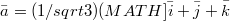 $$\bar {a}=(1/sqrt 3)(MATH]\bar {i}+ \bar {j}+\bar {k}$$