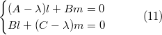$$\begin{cases} (A-\lambda )l+Bm=0\\ Bl+(C-\lambda )m=0 \end{cases}\qquad (11)$$