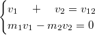 $$\begin{cases} v_1\quad+\quad v_2=v_{12}\\ m_1v_1-m_2v_2=0 \end{cases}$$