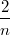 $$\begin{gathered}\frac{{2}}{{n}} \hfill \\\end{gathered}$$