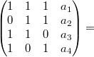 $$\begin{pmatrix} 1 & 1 & 1 & a_1 \\ 0 & 1 & 1& a_2 \\1 & 1 & 0  & a_3\\ 1 & 0 & 1 & a_4   \end{pmatrix}=$$