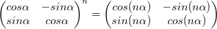 $$\begin{pmatrix} cos\alpha & -sin\alpha \\ sin\alpha & cos\alpha \end{pmatrix}^n=\begin{pmatrix} cos(n\alpha) & -sin(n\alpha) \\ sin(n\alpha) & cos(n\alpha) \end{pmatrix}$$