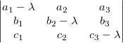 $$\begin{vmatrix} a_1-\lambda  & a_2 & a_3 \\ b_1 & b_2-\lambda  & b_3 \\ c_1 & c_2 & c_3-\lambda   \end{vmatrix}$$