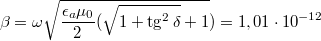 $$\beta=\omega\sqrt{\frac {\epsilon_a\mu_0} {2}(\sqrt{1+\tg^2\delta}+1})=1,01\cdot10^{-12}$$