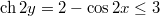 $$\ch2y=2-\cos 2x\le 3$$