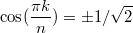 $$\cos(\frac{\pi k}{n})=\pm1/\sqrt{2}$$
