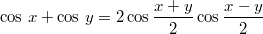 $$\cos\,x+\cos\,y=2\cos\frac{x+y}{2}\cos\frac{x-y}{2}$$