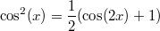 $$\cos^2(x)=\frac {1} {2}(\cos(2x)+1)$$