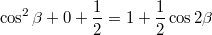 $$\cos^2 \beta +0+\frac12=1+\frac12\cos 2 \beta $$