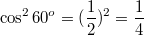 $$\cos^2 60^o=(\frac{1}{2})^2=\frac{1}{4}$$