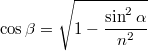 $$\cos \beta =\sqrt{1-\frac {\sin ^2\alpha} {n^2}}$$