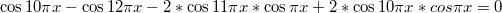 $$\cos 10 \pi x - \cos 12 \pi x - 2*\cos 11 \pi x * \cos \pi x + 2 * \cos 10 \pi x * cos \pi x = 0$$