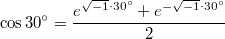 $$\cos30^\circ=\frac { e^{\sqrt{-1} \cdot 30^\circ} + e^{-\sqrt{-1}\cdot 30^\circ}}{2}$$