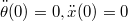 $$\ddot\theta (0)=0,\ddot x(0)=0$$