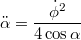 $$\ddot{\alpha} = \frac{{\dot{\phi}}^2}{4\cos\alpha}$$