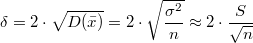 $$\delta=2\cdot \sqrt{D(\bar{x})}=2\cdot \sqrt{\frac {\sigma^2} {n}}\approx 2 \cdot \frac{S}{\sqrt{n}}$$