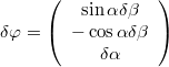 $$\delta\varphi=\left(\begin{array}{c} \sin\alpha\delta\beta\\ -\cos\alpha\delta\beta\\ \delta\alpha\end{array}\right)$$