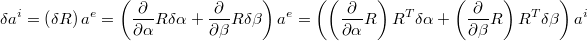 $$\delta a^{i}=\left(\delta R\right)a^{e}=\left(\frac{\partial}{\partial\alpha}R\delta\alpha+\frac{\partial}{\partial\beta}R\delta\beta\right)a^{e}=\left(\left(\frac{\partial}{\partial\alpha}R\right)R^{T}\delta\alpha+\left(\frac{\partial}{\partial\beta}R\right)R^{T}\delta\beta\right)a^{i}$$