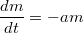 $$\dfrac{dm}{dt} = -am$$