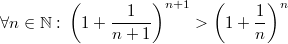 $$\displaystyle \forall n\in \mathbb{N} \,\colon \left (1+\frac{1}{n+1}\right )^{n+1}>\left (1+\frac{1}{n}\right )^n$$