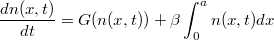 $$\displaystyle\frac {dn(x,t)} {dt}=G(n(x,t))+\beta\displaystyle\int_{0}^{a}{n(x,t)dx}$$