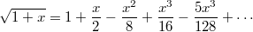 $$\displaystyle\sqrt{1+x} = 1 + \dfrac{x}{2} - \dfrac{x^2}{8} + \dfrac{x^3}{16} -\dfrac{5x^3}{128}+ \cdots$$