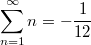 $$\displaystyle\sum\limits_{n=1}^{\infty}n=-\frac{1}{12}$$