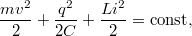 $$\displaystyle  \frac{mv^2}{2}+\frac{q^2}{2C}+\frac{Li^2}2=\mathord{\rm const}, $$