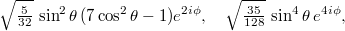 $$\displaystyle  \sqrt{\tfrac5{32}}\,\sin^2\theta\,(7\cos^2\theta-1)e^{2i\phi},\quad \sqrt{\tfrac{35}{128}}\,\sin^4\theta\,e^{4i\phi}, $$