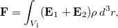 $$\displaystyle  {\bf F}=\int_{V_1}({\bf E}_1+{\bf E}_2)\rho\,d^3r, $$