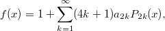 $$\displaystyle  f(x)=1+\sum_{k=1}^\infty(4k+1)a_{2k}P_{2k}(x), $$