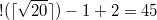 $$\displaystyle !( \lceil \sqrt{20} \rceil )-1+2 =45$$