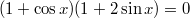 $$\displaystyle (1+\cos x) (1+  2\sin x) = 0$$