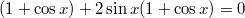 $$\displaystyle (1+\cos x) + 2\sin x (1+\cos x) = 0$$