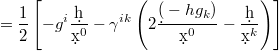 $$\displaystyle =\frac{1}{2}\left[-g^{i}\frac{\d h}{\d x^0}-\gamma^{ik}\left(2\frac{\d (-hg_k)}{\d x^0}-\frac{\d h}{\d x^k}\right)\right]$$