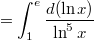 $$\displaystyle =\int_1^e \frac{d(\ln x)}{\ln^5 x}$$