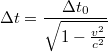 $$\displaystyle \Delta t= \frac{\Delta t_0}{\sqrt{1-\frac{v^2}{c^2}}}$$