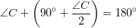 $$\displaystyle \angle C+\left (90^{\circ}+\frac {\angle C}{2}\right )=180^{\circ}$$
