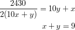 $$\displaystyle \begin{aligned} \frac{2430}{2(10x + y)} = 10y + x \\ x + y = 9 \end{aligned}$$