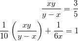 $$\displaystyle \begin{aligned} \frac{xy}{y - x} = \frac{3}{5} \\ \frac{1}{10} \left(\frac{xy}{y - x} \right) + \frac{1}{6x} = 1 \end{aligned}$$