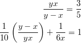 $$\displaystyle \begin{aligned} \frac{yx}{y-x} = \frac{3}{5} \\ \frac{1}{10} \left(\frac{y-x}{yx} \right) + \frac{1}{6x} = 1 \end{aligned}$$