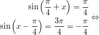 $$\displaystyle \begin{aligned} \sin \left(\frac{\pi}{4} + x \right) = \frac{\pi}{4} \\ \sin \left(x - \frac{\pi}{4} \right) = \frac{3\pi}{4} = -\frac{\pi}{4} \end{aligned} \Leftrightarrow$$