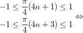 $$\displaystyle \begin{aligned} -1 \le \frac{\pi}{4}(4n + 1) \le 1 \\ -1 \le \frac{\pi}{4}(4n + 3) \le 1  \end{aligned} \Leftrightarrow$$