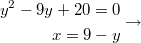 $$\displaystyle \begin{aligned} y^2 - 9y + 20 = 0 \\ x = 9 - y \end{aligned} \rightarrow $$